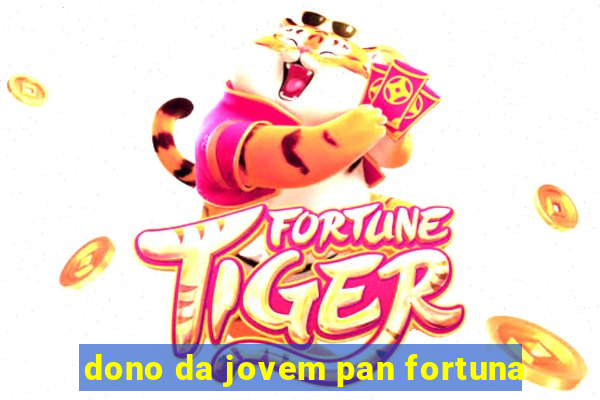 dono da jovem pan fortuna